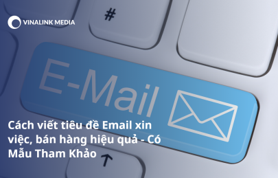 Cách viết tiêu đề Email xin việc, bán hàng hiệu quả - Có Mẫu Tham Khảo
